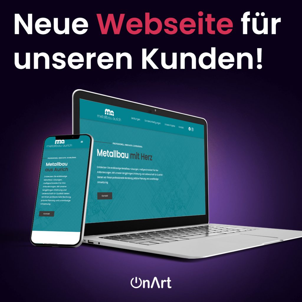 Grafik zeigt die neue Webseite des Metallbauunternehmens Metallbau Aurich auf einem Laptop und einem Smartphone. Der Slogan 'Metallbau mit Herz' ist prominent auf der Webseite zu sehen. Oben im Bild steht der Text 'Neue Webseite für unseren Kunden!' in großen Buchstaben. Das Design betont die moderne und professionelle Online-Präsenz des Unternehmens. Im unteren Teil des Bildes ist das Logo von OnArt, der Agentur, die die Webseite erstellt hat.